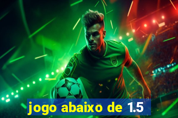 jogo abaixo de 1.5